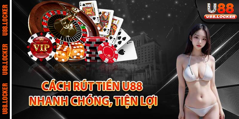 Cách rút tiền U88 nhanh chóng, tiện lợi