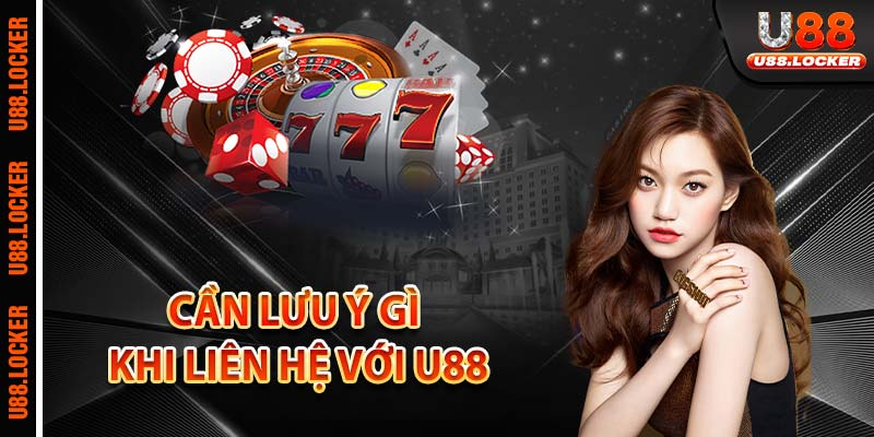 Cần lưu ý gì khi liên hệ với U88