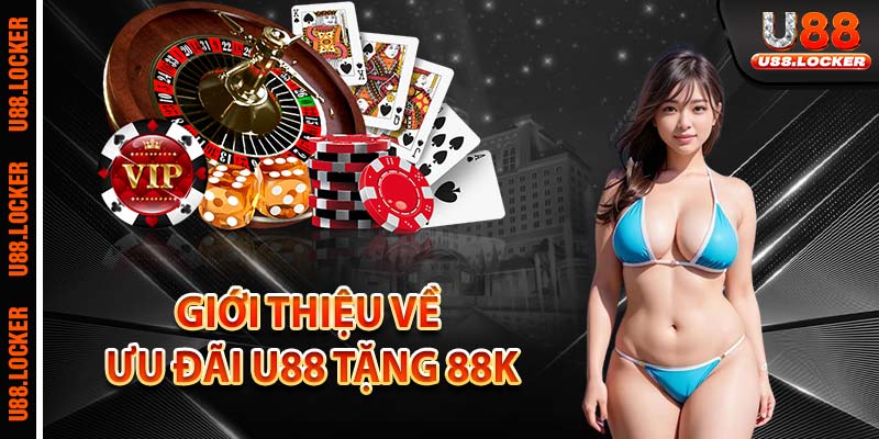 Giới thiệu về ưu đãi U88 tặng 88k