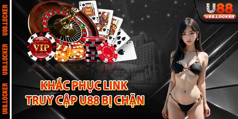 Khắc phục Link truy cập U88 bị chặn