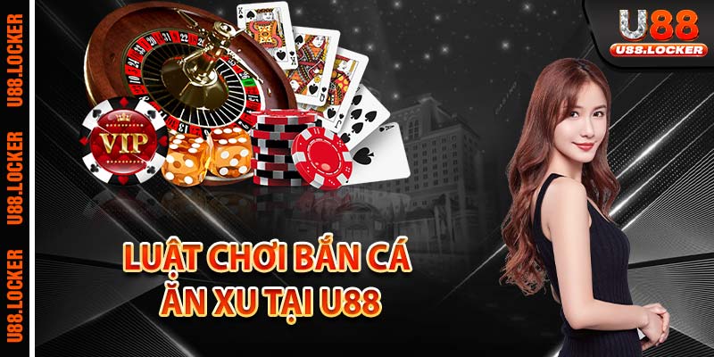 Luật chơi bắn cá ăn xu tại U88