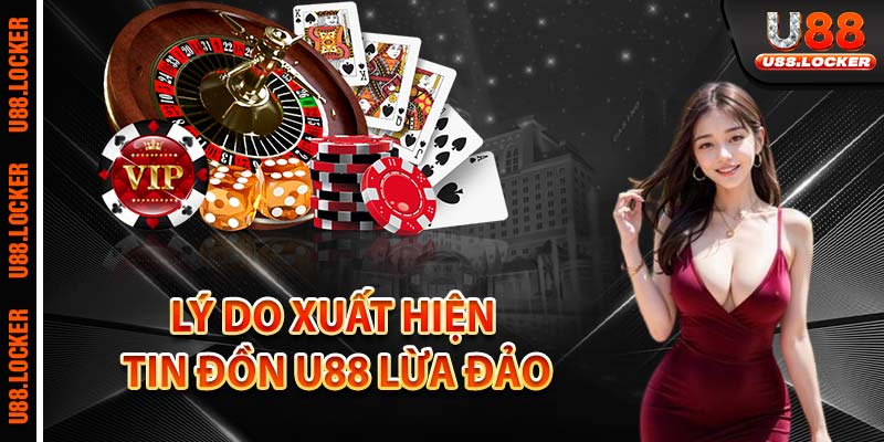 Lý do xuất hiện tin đồn U88 lừa đảo