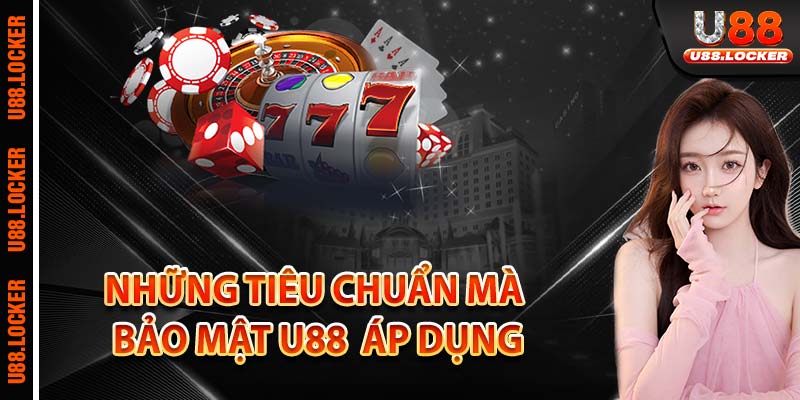 Những tiêu chuẩn mà bảo mật U88 áp dụng