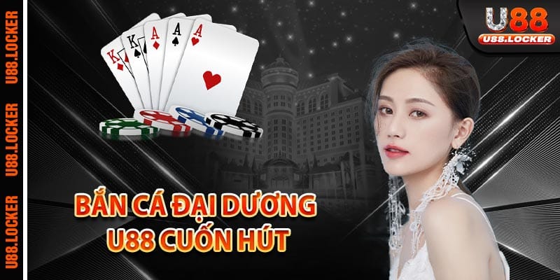 Thế giới bắn cá đại dương U88 cuốn hút
