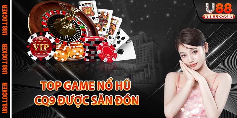 Top game nổ hũ CQ9 được săn đón